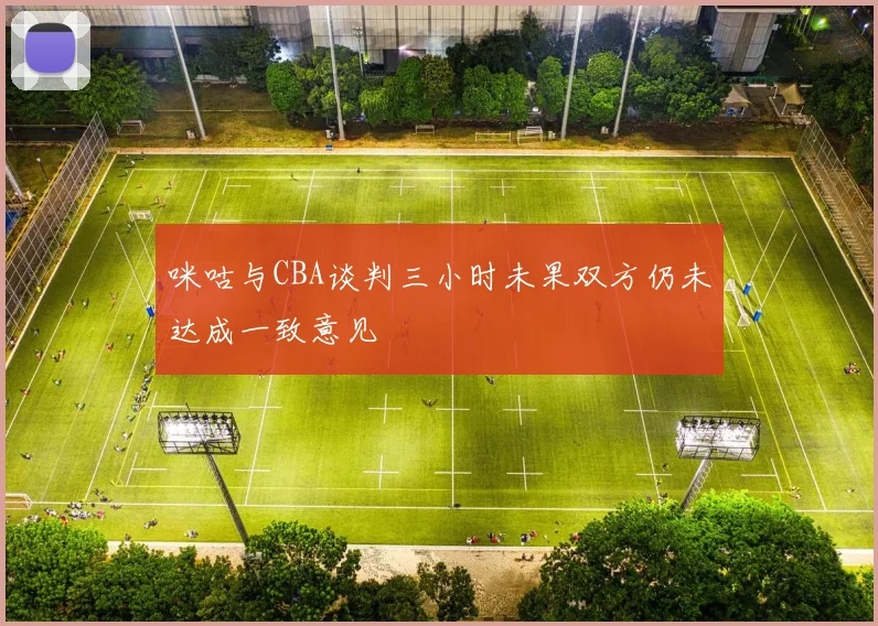 咪咕与CBA谈判三小时未果双方仍未达成一致意见