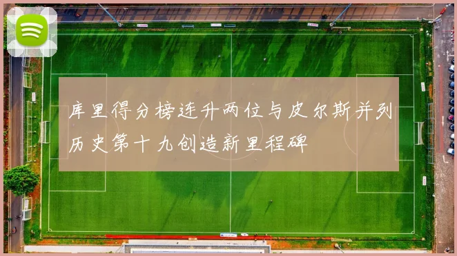 库里得分榜连升两位与皮尔斯并列历史第十九创造新里程碑